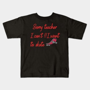 Sorry Teacher I can't!I want to skate,Funny Kids T-Shirt